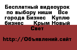 Бесплатный видеоурок по выбору ниши - Все города Бизнес » Куплю бизнес   . Крым,Новый Свет